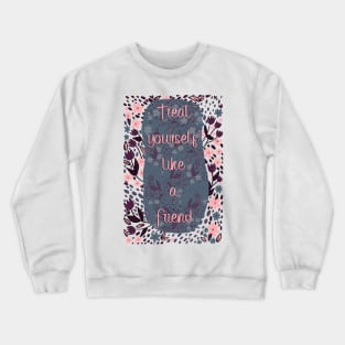 Treat Yourself like a Friend Florals Crewneck Sweatshirt